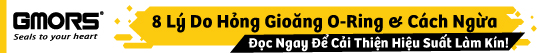 8 Nguyên Nhân Chính Gây Hỏng Gioăng Cao Su O-Ring Và Cách Phòng Ngừa – Đọc Ngay Để Cải Thiện Hiệu Suất Làm Kín!